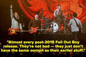 "Almost every post-2015 Fall Out Boy release, They're not bad — they just don't have the same oomph as their earlier stuff"