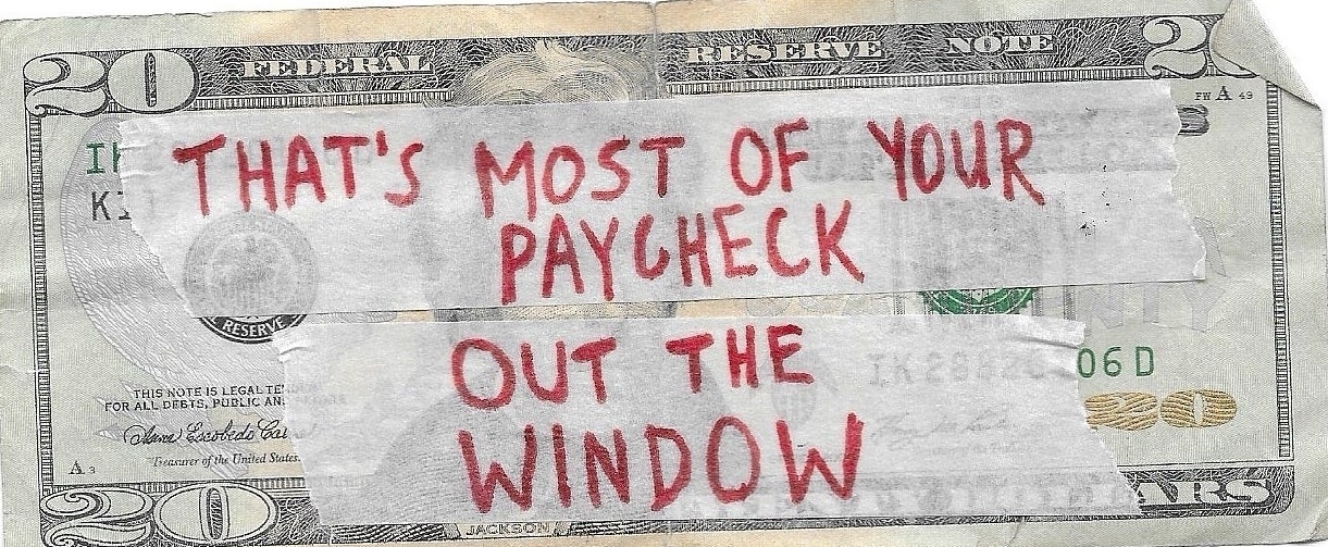 Twenty-dollar bill that says, "That's most of your paycheck out the window"