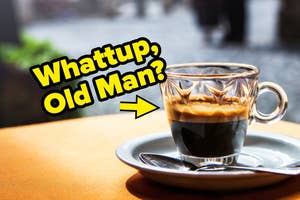 Text on image: "What's up, Old Man?" above a glass of espresso on a table