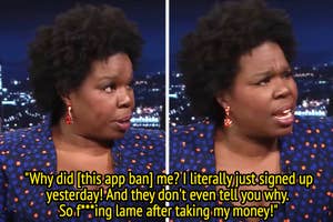 Leslie Jones said, "Why did [this app ban] me, I literally just signed up yesterday, And they don't even tell you why, So f***ing lame after taking my money"