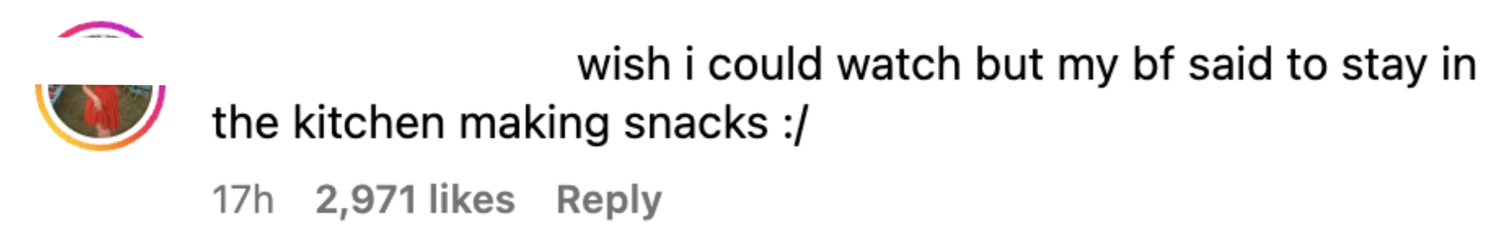 &quot;wish i could watch but my bf said to stay in the kitchen making snacks :/&quot; with 2,971 likes