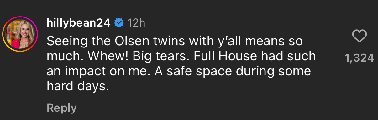 A social media comment from hillybean24 reads: &quot;Seeing the Olsen twins with y&#x27;all means so much. Whew! Big tears. Full House had such an impact on me. A safe space during some hard days.&quot;