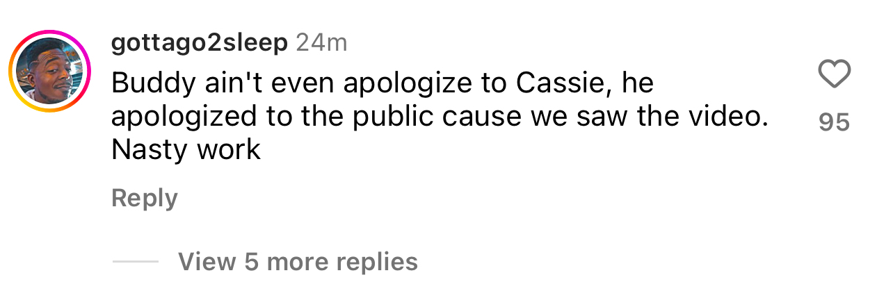 A social media comment reads: &quot;Buddy ain&#x27;t even apologize to Cassie, he apologized to the public cause we saw the video. Nasty work.&quot;