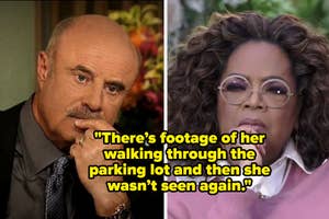 Side-by-side images of Dr. Phil and Oprah Winfrey with the text: "There's footage of her walking through the parking lot and then she wasn't seen again."