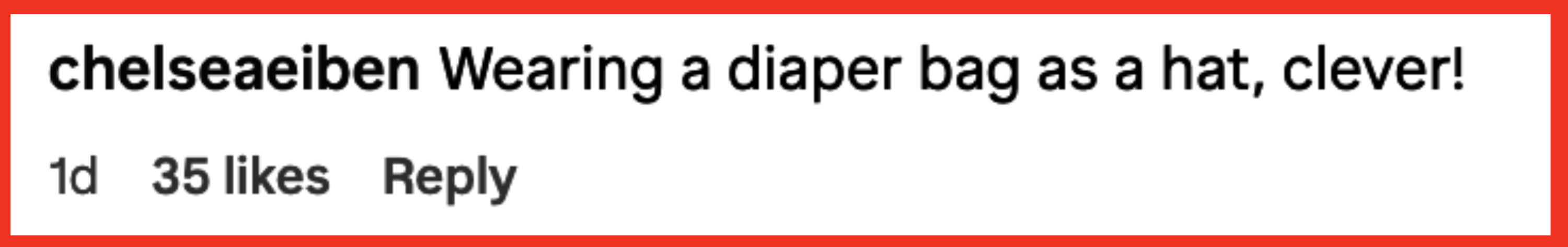 chelseaeben commented, "Wearing a diaper bag as a hat, clever!" 1 day ago. 35 likes, 1 reply