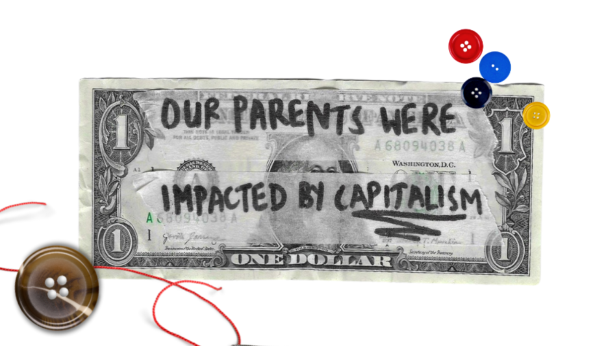 One-dollar bill with the handwritten message: &quot;OUR PARENTS WERE IMPACTED BY CAPITALISM.&quot; Buttons, thread, and a needle are near the bill