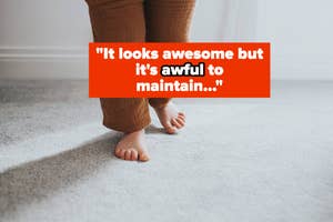 Bare feet of a person standing on carpet. Text says: "It looks awesome but it's awful to maintain..."