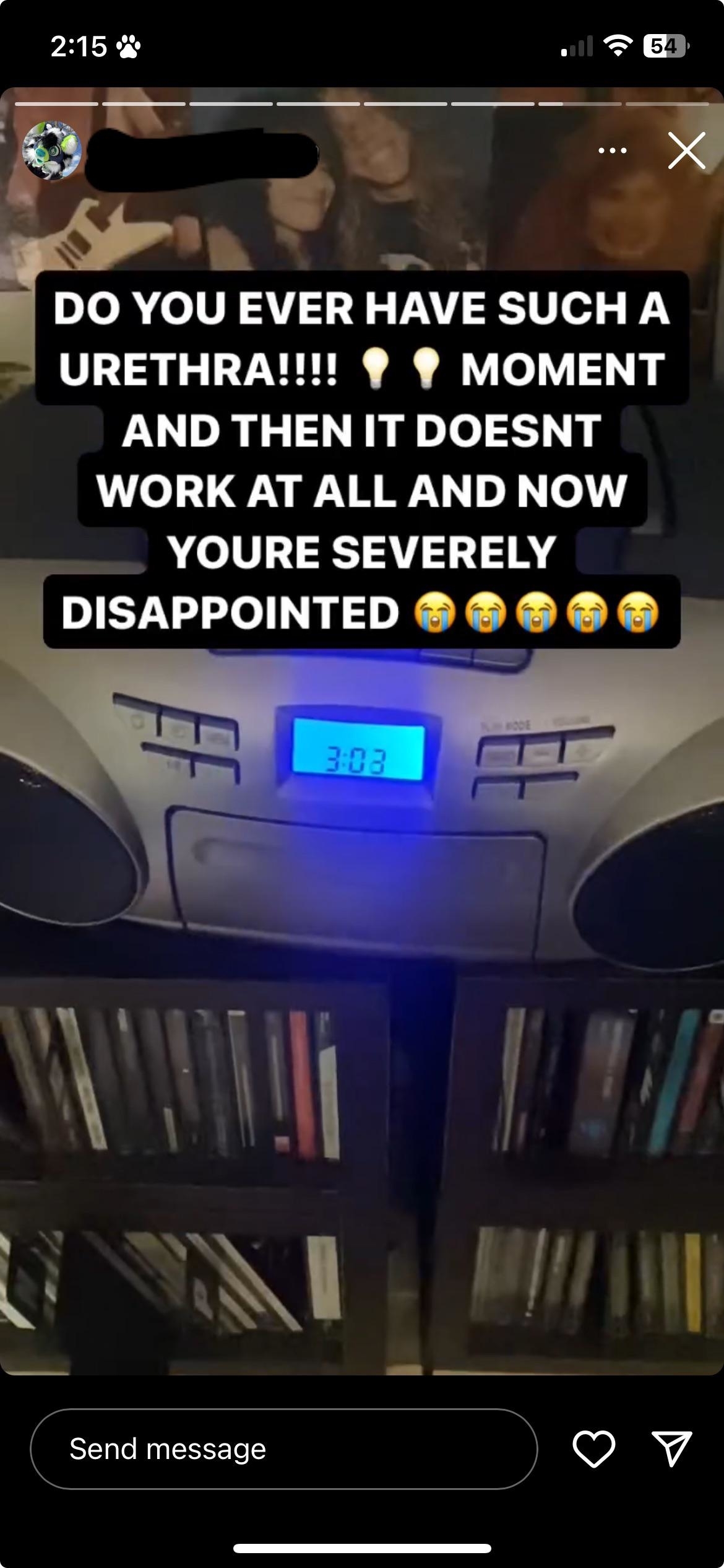 A digital clock display shows 3:03 above a shelf of CDs. Text above reads: "DO YOU EVER HAVE SUCH A URETHRA!!!! MOMENT AND THEN IT DOESNT WORK AT ALL AND NOW YOURE SEVERELY DISAPPOINTED" with lightbulb and crying emojis