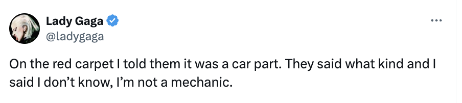 Tweet from Lady Gaga: &quot;On the red carpet I told them it was a car part. They said what kind and I said I don’t know, I’m not a mechanic.&quot;