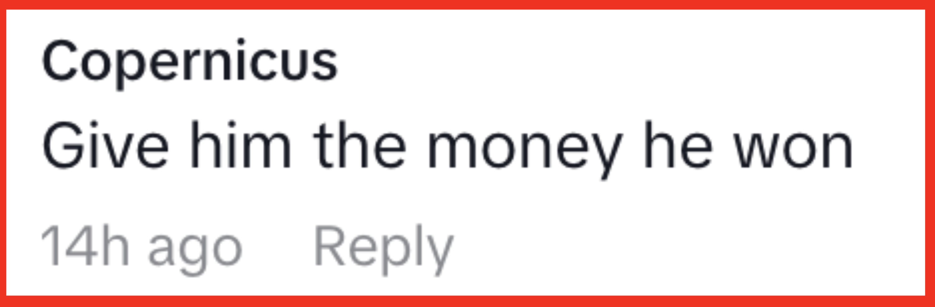 Comment by user Copernicus: "Give him the money he won." 14 hours ago