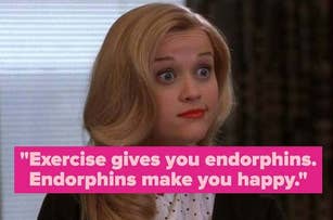 Reese Witherspoon's character from "Legally Blonde" with text: "Exercise gives you endorphins. Endorphins make you happy."