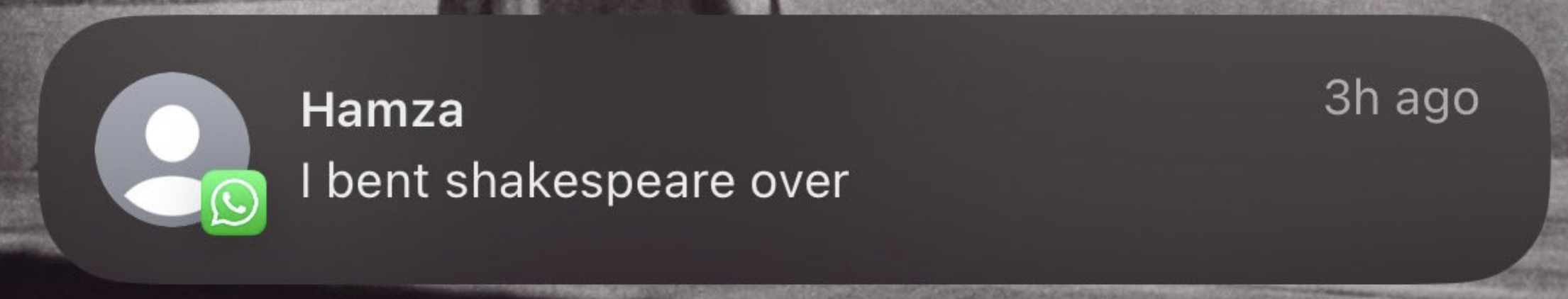 WhatsApp notification from Hamza, sent three hours ago, stating: "I bent Shakespeare over."