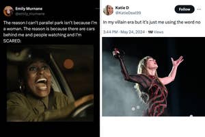 Left image: Emily Murnane tweets, "The reason I can't parallel park isn't because I'm a woman. The reason is because there are cars behind me and people watching and I'm SCARED." Right image: Katie D tweets, "In my villain era but it’s just me using the w