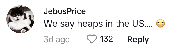 User JebusPrice's comment about the use of the word &quot;heaps&quot; in the US, with a thinking face emoji