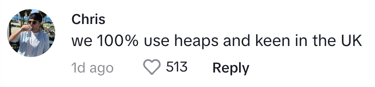 Screenshot of a social media comment by Chris saying &quot;we 100% use heaps and keen in the UK&quot; with 513 likes