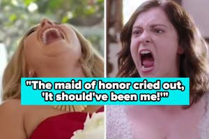bridesmaid throwing her head back and yelling next to an angry, screaming bride with the text, "The maid of honor cried out, 'It should've been me!'"