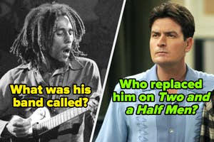 Bob Marley playing guitar, caption: "What was his band called?" Charlie Sheen serious, caption: "Who replaced him on Two and a Half Men?"