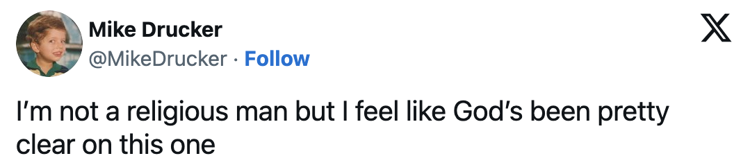 Mike Drucker tweets, "I’m not a religious man but I feel like God’s been pretty clear on this one"