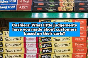 Text on image reads: "Cashiers: What little judgements have you made about customers based on their carts?" Picture shows a display of various McCain pizzas