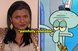Split image with Mindy Kaling on the left and Squidward from SpongeBob SquarePants on the right, both showing discontent, captioned "painfully relatable."