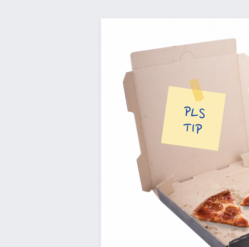 A graphic design of a pizza box with two pizza slices and a &quot;PLS TIP&quot; sticky note inside