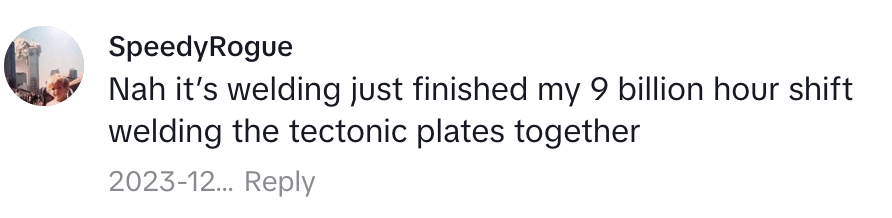 A humorous comment by SpeedyRogue sarcastically claiming to have welded tectonic plates after a long shift