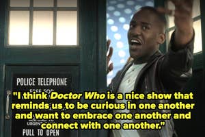 Ncuti Gatwa says, "I think Doctor Who is a nice show that reminds us to be curious in one another and want to embrace one another and connect with one another"