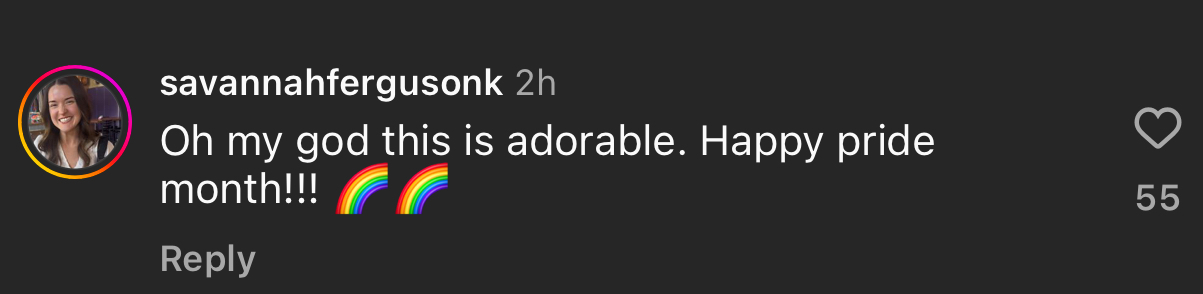 Savannahfergusonk commented, "Oh my god this is adorable. Happy pride month!!!" with two rainbow emojis and received 55 likes