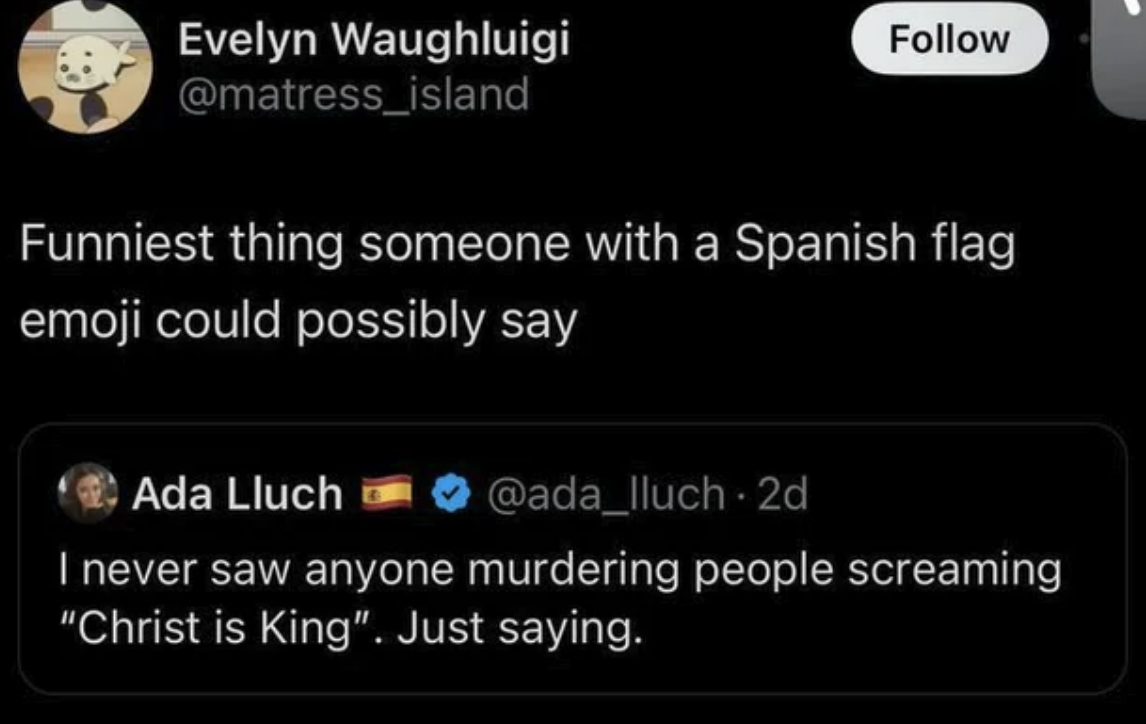 Twitter exchange: Evelyn Waughluigi says, "Funniest thing someone with a Spanish flag emoji could possibly say." Ada Lluch replies, "I never saw anyone murdering people screaming 'Christ is King'. Just saying."