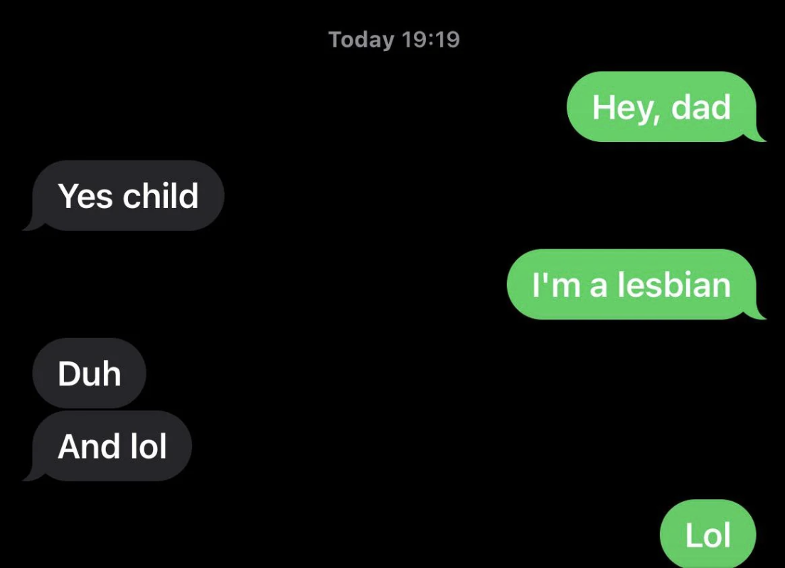 A text message conversation where a person tells their dad they are a lesbian. The dad responds with &quot;Duh&quot; and &quot;And lol.&quot; The person replies with &quot;Lol.&quot;