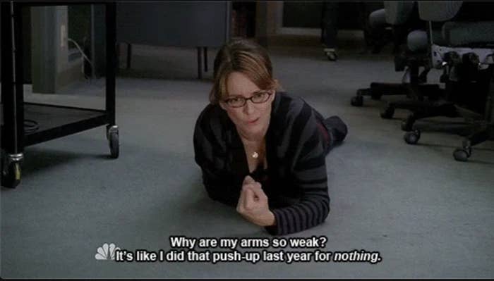 Liz Lemon lying on the floor, saying, &quot;Why are my arms so weak? It’s like I did that push-up last year for nothing.&quot; The scene is from the TV show 30 Rock