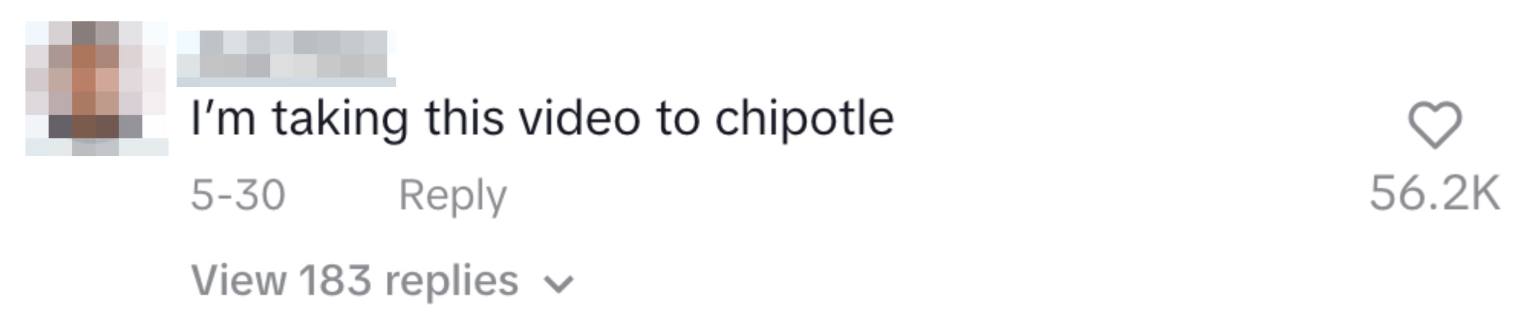 TikTok user comments, "I'm taking this video to chipotle," on 5-30. The comment has 56.2K likes and 183 replies
