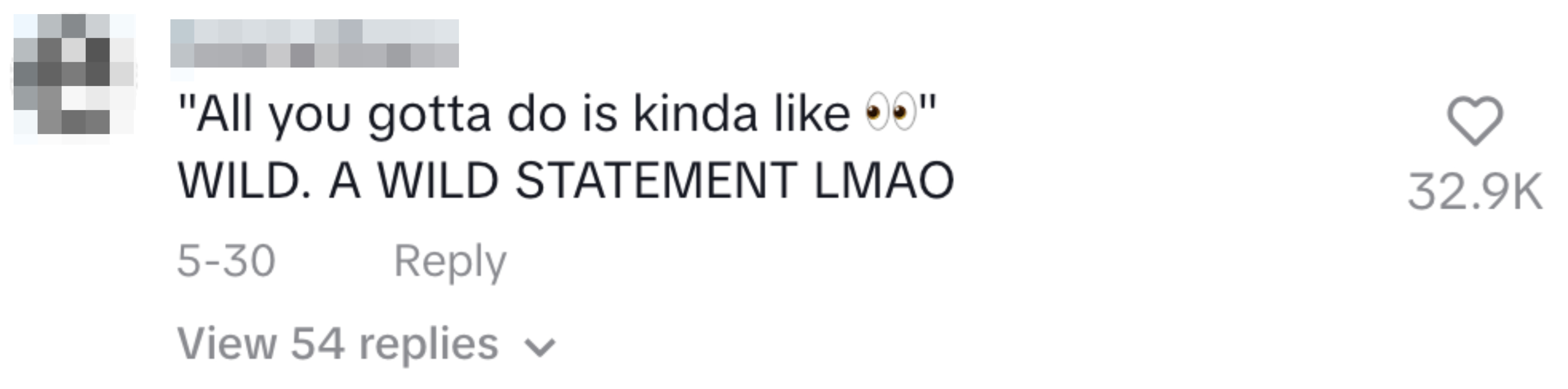 A social media comment reads: "'All you gotta do is kinda like ?' WILD. A WILD STATEMENT LMAO." The comment has 32.9K likes and 54 replies