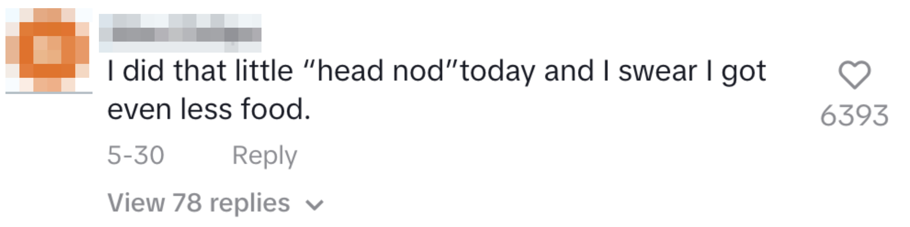Social media comment: "I did that little 'head nod' today and I swear I got even less food." 6393 likes, 78 replies