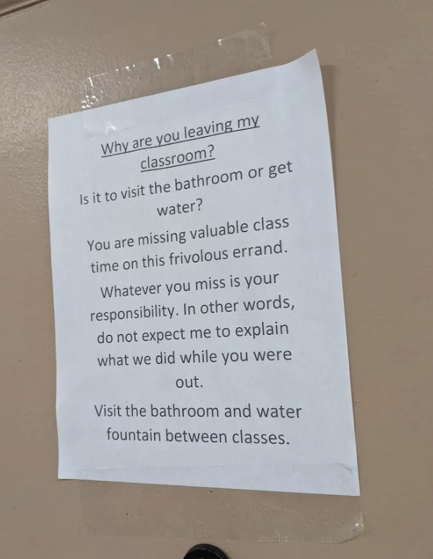 Note on a door: &quot;Why are you leaving my classroom? Is it to visit the bathroom or get water? You are missing valuable class time on this frivolous errand...&quot;