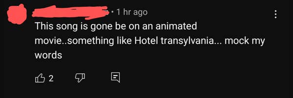 Comment: &quot;This song is gone be on an animated movie..something like Hotel Transylvania... mock my words.&quot; 2 likes, 1 reply