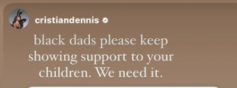Instagram story by cristiandennis reads, "black dads please keep showing support to your children. We need it."