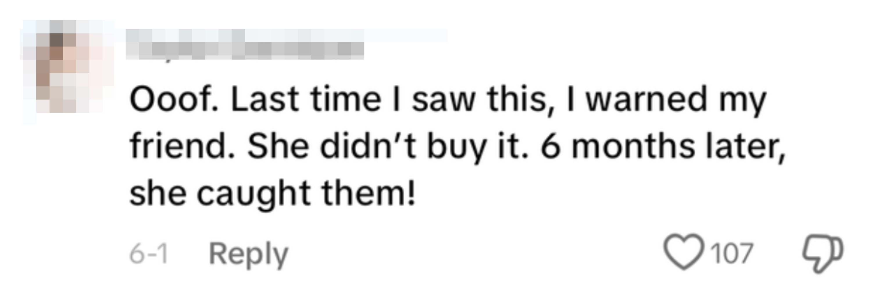 User comments, "Ooof. Last time I saw this, I warned my friend. She didn’t buy it. 6 months later, she caught them!"