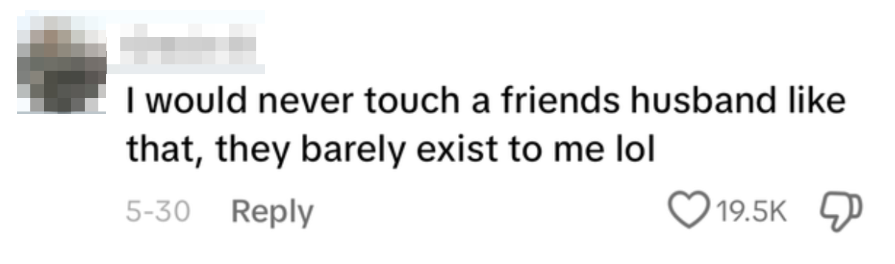 User comments, "I would never touch a friend's husband like that, they barely exist to me lol"