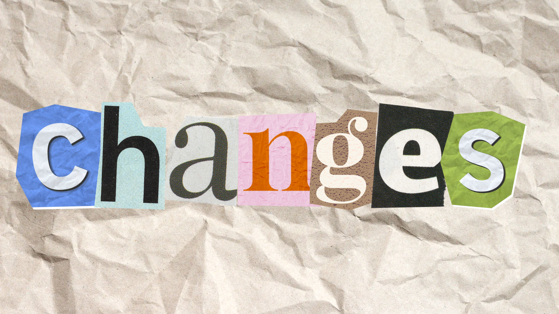 The word &quot;changes&quot; is spelled out using cut-out letters of different fonts and styles, arranged on a crumpled paper background