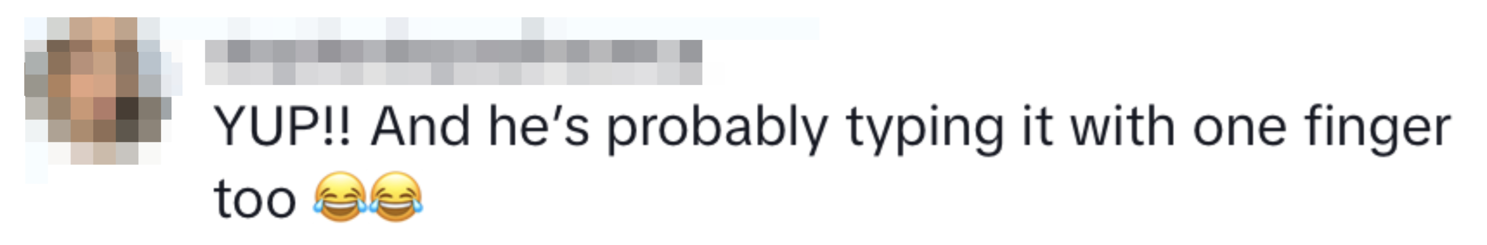 YUP!! And he's probably typing it with one finger too ??
