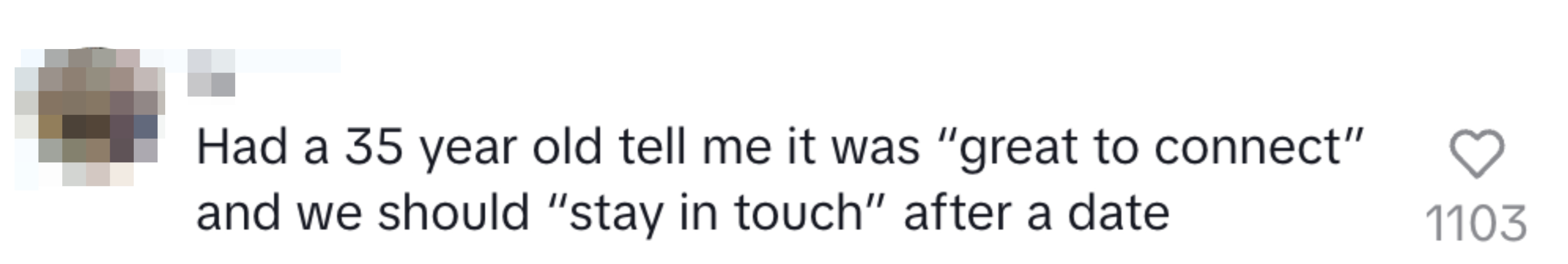 "Had a 35 year old tell me it was 'great to connect' and we should 'stay in touch' after a date"