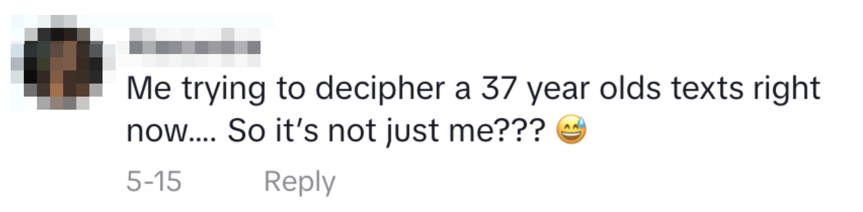 "Me trying to decipher a 37 year old's texts right now…. So it's not just me???" with a laughing emoji