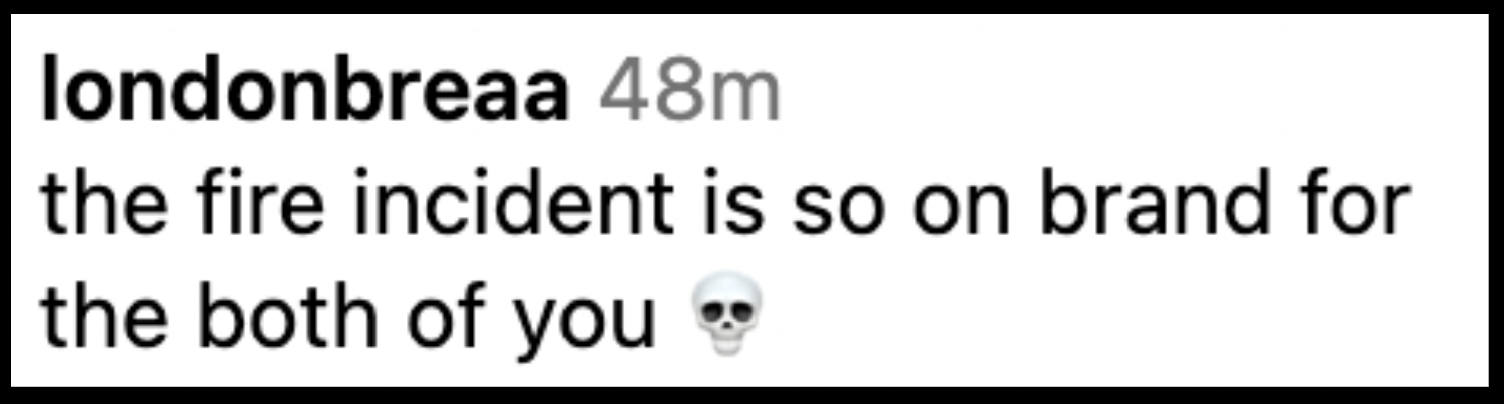 Comment from londonbreaa: "the fire incident is so on brand for the both of you" followed by a skull emoji