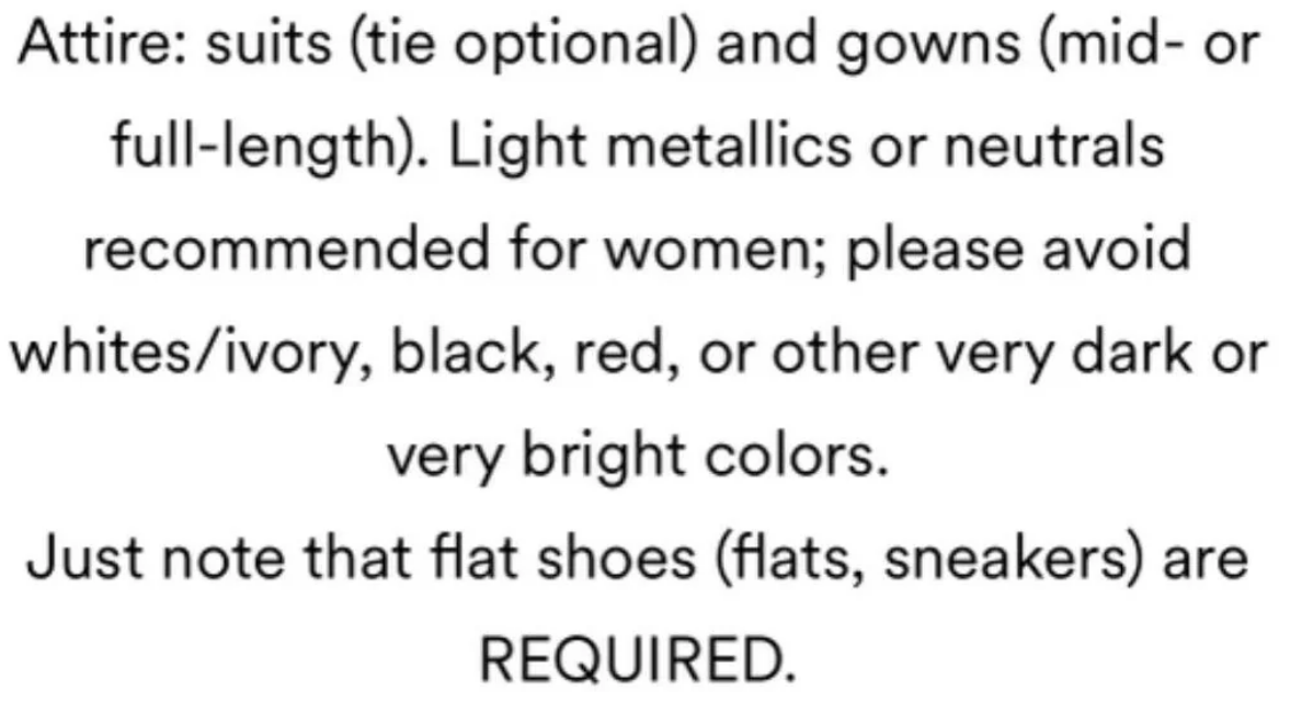 Attire: suits and gowns in light metallics or neutrals, avoiding dark or bright colors. Flat shoes are required