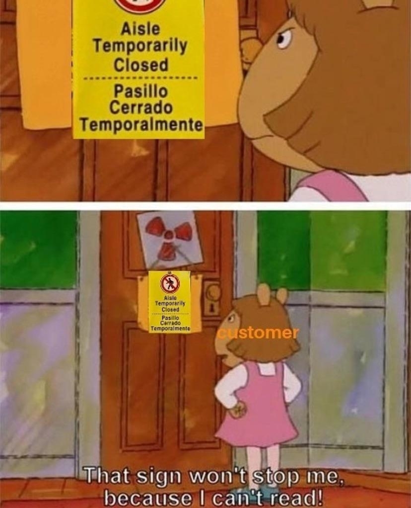 Arthur the Aardvark meme: Top panel shows an &quot;Aisle Temporarily Closed&quot; sign. Bottom panel shows D.W. saying, &quot;That sign won't stop me, because I can't read!&quot;