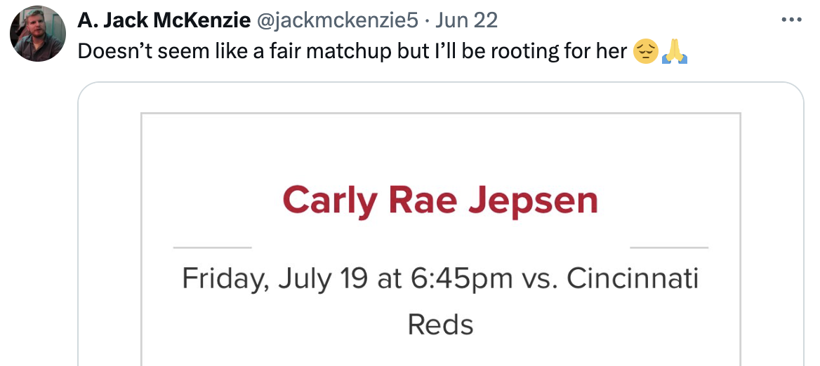 A. Jack McKenzie tweeted, &quot;Doesn't seem like a fair matchup but I'll be rooting for her&quot; with emoji. Image shows a promotional text: Carly Rae Jepsen, Fri, July 19 at 6:45pm vs. Cincinnati Reds