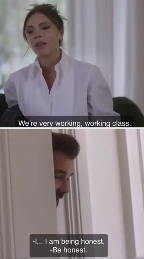 Victoria Beckham says, &quot;We&#x27;re very working, working class.&quot; David Beckham responds from behind a door, &quot;Be honest.&quot;