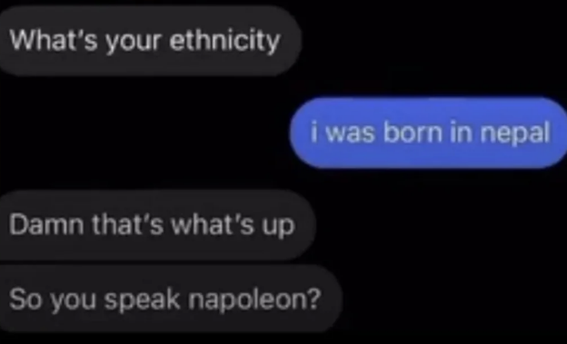 A screenshot shows a conversation. Person A asks "What's your ethnicity?" Person B replies "I was born in Nepal." Person A reacts with "Damn that's what's up" and "So you speak Napoleon?"