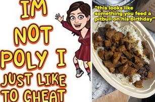 Woman with a speech bubble saying "I'm not poly I just like to cheat" next to an image of food with text, “this looks like something you feed a pitbull on his birthday.”